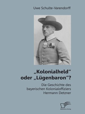 cover image of „Kolonialheld" oder „Lügenbaron"? Die Geschichte des bayerischen Kolonialoffiziers Hermann Detzner